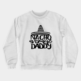 Nacho Average Daddy t-shirt Crewneck Sweatshirt